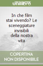 In che film stai vivendo? Le sceneggiature invisibili della nostra vita libro