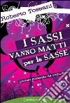 I sassi vanno matti per le sasse. Piccolo romanzo da comodino libro