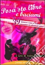 Posa 'sto libro e baciami. 39 famose scene d'amore raccontate da altrettanti autori