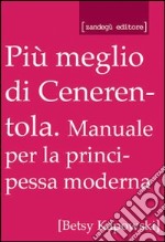 Più meglio di Cenerentola! Manuale per la principessa moderna libro