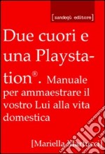 Due cuori e una Playstation®. Manuale per ammaestrare il vostro lui alla vita domestica libro