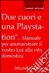 Due cuori e una Playstation®. Manuale per ammaestrare il vostro lui alla vita domestica libro