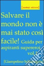 Salvare il mondo non è mai stato così facile! Guida per aspiranti supereroi. Vol. 1