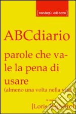 ABCdiario. Parole che vale la pena di usare (almeno una volta nella vita) libro