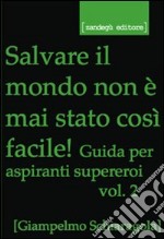 Salvare il mondo non è mai stato così facile! Guida per aspiranti supereroi. Vol. 2