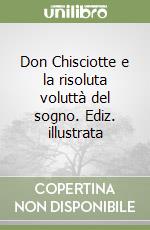 Don Chisciotte e la risoluta voluttà del sogno. Ediz. illustrata libro