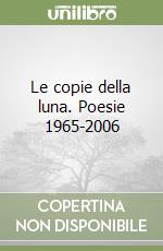 Le copie della luna. Poesie 1965-2006 libro