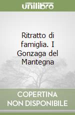 Ritratto di famiglia. I Gonzaga del Mantegna libro