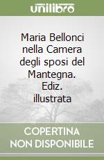 Maria Bellonci nella Camera degli sposi del Mantegna. Ediz. illustrata libro