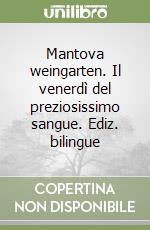 Mantova weingarten. Il venerdì del preziosissimo sangue. Ediz. bilingue