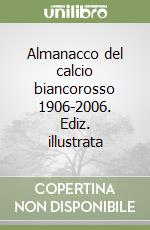 Almanacco del calcio biancorosso 1906-2006. Ediz. illustrata