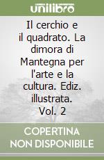 Il cerchio e il quadrato. La dimora di Mantegna per l'arte e la cultura. Ediz. illustrata. Vol. 2 libro