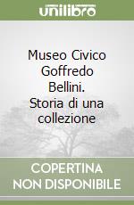 Museo Civico Goffredo Bellini. Storia di una collezione libro