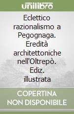 Eclettico razionalismo a Pegognaga. Eredità architettoniche nell'Oltrepò. Ediz. illustrata