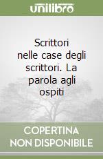 Scrittori nelle case degli scrittori. La parola agli ospiti libro