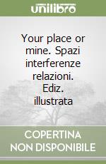 Your place or mine. Spazi interferenze relazioni. Ediz. illustrata