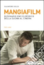 Mangiafilm. Dizionario enciclopedico della cucina al cinema libro