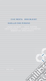 Che resta-Was bleibt. Quello che rimane. Laura Eckert, Rayk Goetze, Aris Kalaizis, Annette Schroter, Sebastian Speckmann. Ediz. bilingue libro