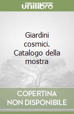 Giardini cosmici. Catalogo della mostra