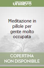 Meditazione in pillole per gente molto occupata libro