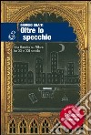 Oltre lo specchio. Una finestra su Milano fra XX e XXI secolo libro