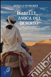 Isabelle, amica del deserto. Viaggi, avventure, amori di una giovane esploratrice del Magreb libro