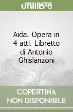 Aida. Opera in 4 atti. Libretto di Antonio Ghislanzoni libro