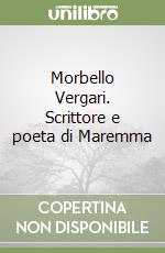 Morbello Vergari. Scrittore e poeta di Maremma