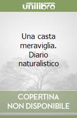 Una casta meraviglia. Diario naturalistico