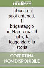 Tiburzi e i suoi antenati. Il brigantaggio in Maremma. Il mito, la leggenda e la storia libro