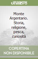 Monte Argentario. Storia, religione, pesca, curiosità