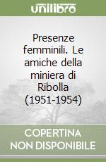 Presenze femminili. Le amiche della miniera di Ribolla (1951-1954) libro