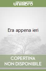 Era appena ieri