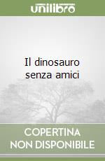 Il dinosauro senza amici