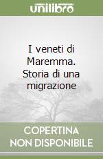 I veneti di Maremma. Storia di una migrazione libro