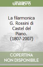 La filarmonica G. Rossini di Castel del Piano. (1807-2007) libro