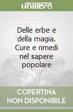 Delle erbe e della magia. Cure e rimedi nel sapere popolare libro