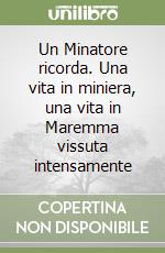 Un Minatore ricorda. Una vita in miniera, una vita in Maremma vissuta intensamente libro