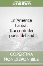 In America Latina. Racconti dei paesi del sud libro