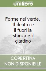 Forme nel verde. Il dentro e il fuori la stanza e il giardino libro