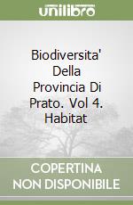 Biodiversita' Della Provincia Di Prato. Vol 4. Habitat libro