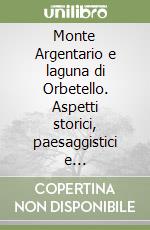 Monte Argentario e laguna di Orbetello. Aspetti storici, paesaggistici e naturalistici con itinerari libro