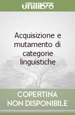 Acquisizione e mutamento di categorie linguistiche libro