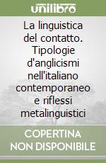 La linguistica del contatto. Tipologie d'anglicismi nell'italiano contemporaneo e riflessi metalinguistici