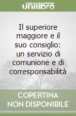 Il superiore maggiore e il suo consiglio: un servizio di comunione e di corresponsabilità libro