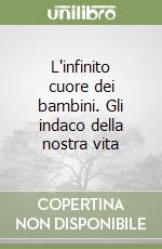 L'infinito cuore dei bambini. Gli indaco della nostra vita libro