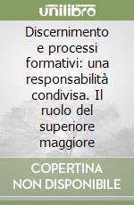 Discernimento e processi formativi: una responsabilità condivisa. Il ruolo del superiore maggiore libro