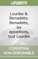 Lourdes & Bernadette. Bernadette, les apparitions, tout Lourdes libro