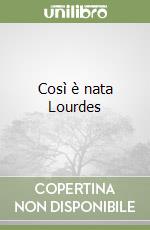 Così è nata Lourdes libro