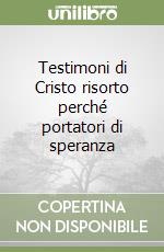 Testimoni di Cristo risorto perché portatori di speranza libro